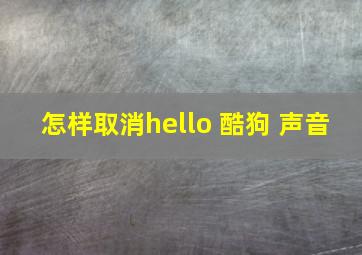 怎样取消hello 酷狗 声音